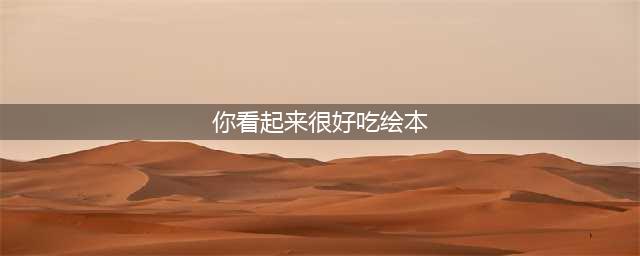 绘本故事《你看起来好像很好吃》(你看起来很好吃绘本)