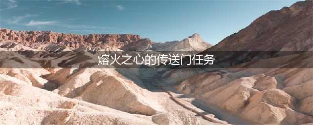 《魔兽世界》怀旧服熔火之心的传送门任务怎么做 熔火之心的传送门任务介绍
