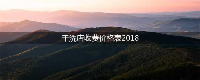 干洗店洗衣服一般多少钱？详细解析干洗服务收费标准(干洗店收费价格表2018)