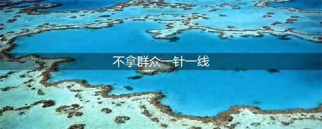 不拿群众一针一线(不拿群众一针一线)