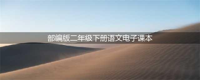 部编版小学二年级语文下册电子课本(部编版二年级下册语文电子课本)