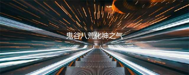 鬼谷八荒化神之气怎么获得