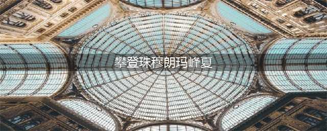 夏伯渝登顶珠峰，69岁，时隔43年，第5次。(攀登珠穆朗玛峰夏)