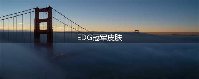 《英雄联盟》edg冠军皮肤有哪些