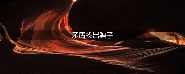 《矛盾：找出骗子》游戏打不开解决方法(矛盾找出骗子)