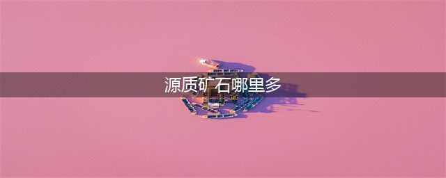 魔兽世界源质矿石采集位置在哪 矿石采集位置介绍(源质矿石哪里多)
