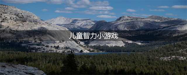 适合小孩子玩的益智游戏有哪些 2022小孩子玩的智力小游戏(儿童智力小游戏)