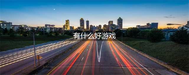 2021最近一些好玩的游戏推荐 超有趣游戏排行榜前十名(有什么好游戏)