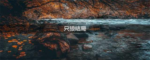 只狼结局有多少个 只狼所有结局一览