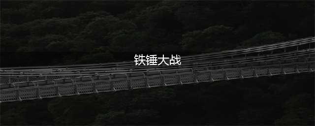 铁锤大战2020好玩吗 铁锤大战2020玩法简介(铁锤大战)