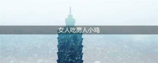 做爱时女子将丈夫生殖器咬断吃了，法院判了(女人吃男人小鸡)