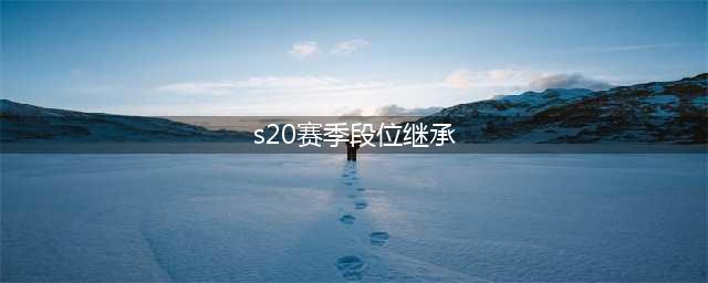 《王者荣耀》S20赛季段位怎么继承 S20赛季段位继承规则介绍(s20赛季段位继承)