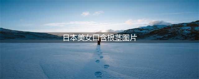 知名女演员叼花拍大片引争议，网友惊呼：快放下！(日本美女口含根茎图片)