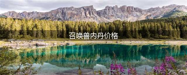 梦幻西游召唤兽内丹价格是多少 召唤兽内丹价格大全