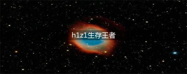H1Z1生存王者黑夜模式怎么玩 生存王者黑夜模式图文攻略(h1z1生存王者)