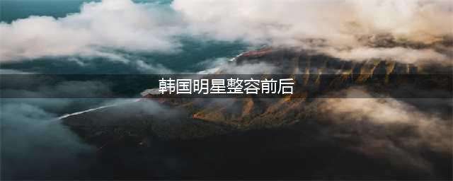10大韩国女星整容前后对比照，哪一位最吓人？(韩国明星整容前后)