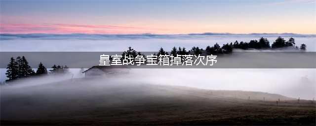 《皇室战争》宝箱掉落次序是什么 查询掉落次序(皇室战争宝箱掉落次序)