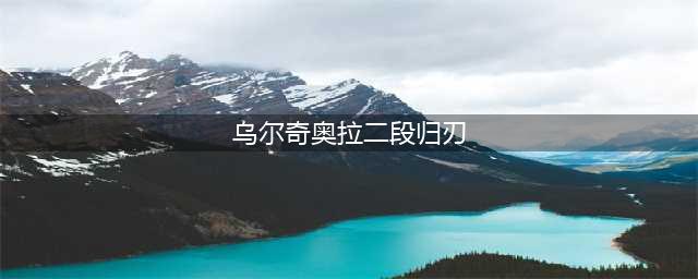 《境界灵压对决》乌尔奇奥拉-二段归刃-阵容解析