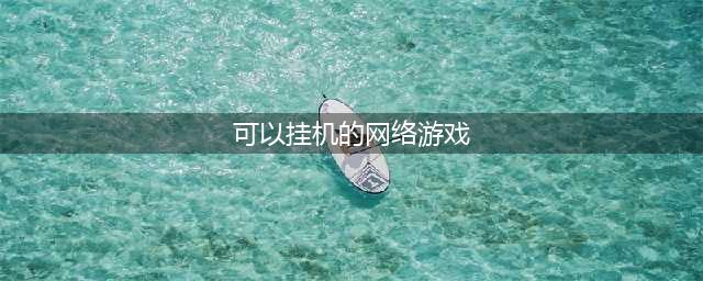十大可以挂机的网络游戏2021 好玩的可挂机游戏有哪些(可以挂机的网络游戏)