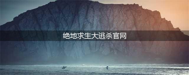 《绝地求生大逃杀》官网地址在哪里 官网地址介绍(绝地求生大逃杀官网)
