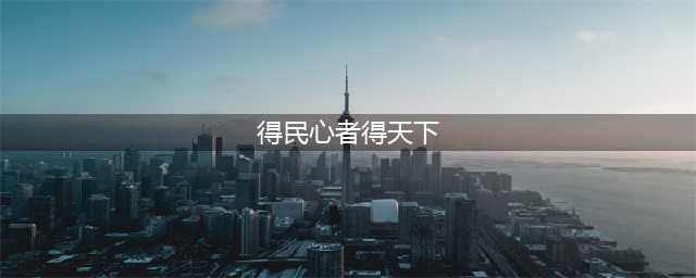 得民心者得天下(得民心者得天下)