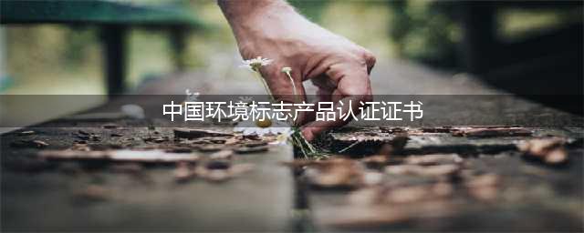中国环境标志产品认证证书涉及刨花板的办理条件(中国环境标志产品认证证书)