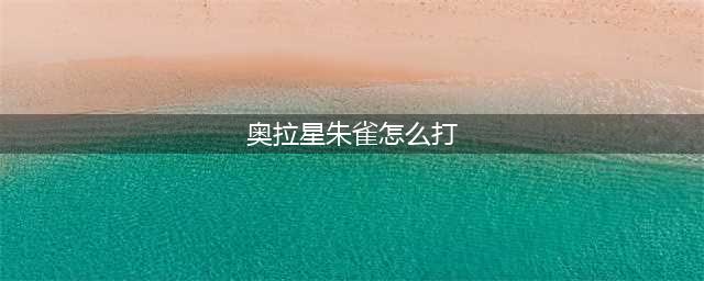 《奥拉星》手游朱雀特点分析 朱雀打法攻略(奥拉星朱雀怎么打)