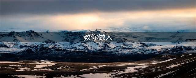教你怎样做人，很有用的！(教你做人)