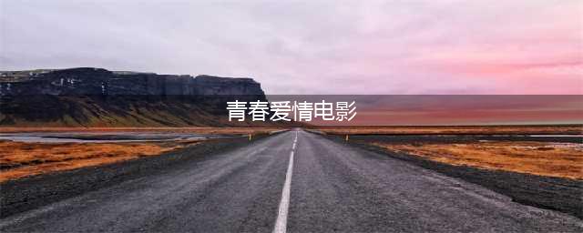10部青春爱情电影，周冬雨演技封神，陈妍希成为全民女神(青春爱情电影)