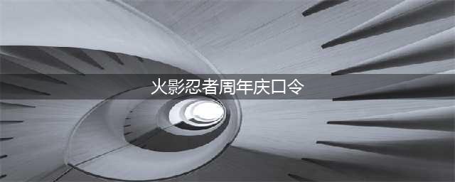 《火影忍者》三周年密语正确口令介绍 ol手游三周年密语汇总(火影忍者周年庆口令)