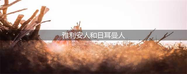欧洲人种起源—雅利安人四族：拉丁、日耳曼、斯拉夫、凯尔特(雅利安人和日耳曼人)