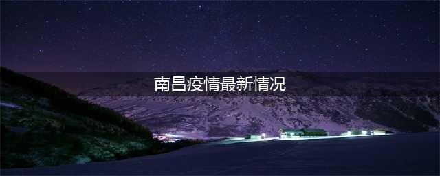 刚刚！南昌通报疫情最新情况！(南昌疫情最新情况)