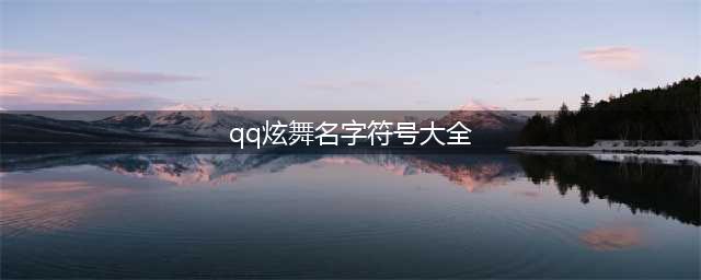 《QQ炫舞手游》名字符号大全 特殊符号名字汇总(qq炫舞名字符号大全)