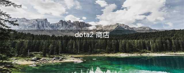 《dota2》边路商店怎么呼出 边路商店呼出教程攻略(dota2 商店)