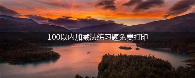 小学一年级100以内加减法练习题3000道【人教版直接打印】(100以内加减法练习题免费打印)