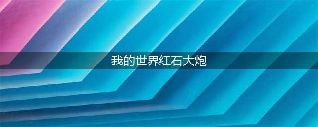 《我的世界》红石大炮制作教程 红石大炮怎么做(我的世界红石大炮)
