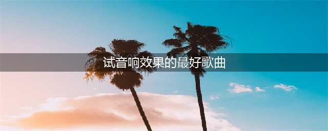 烧友必听：用来测试音响系统的21首最佳人声音乐(试音响效果的最好歌曲)