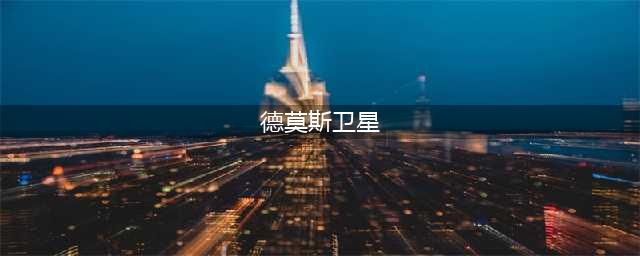 德莫斯-2卫星：西班牙高分辨率光学遥感卫星的优秀继任者(德莫斯卫星)