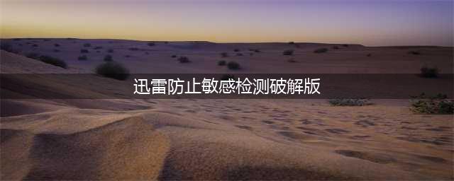 影视下载无限制？还送永久会员？迅雷破解版如此强力是真是假(迅雷防止敏感检测破解版)