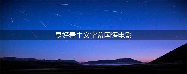 十部必看中文中字高清电影，让你的观影之旅更加精彩！(最好看中文字幕国语电影)