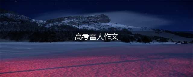 历年高考奇葩作文盘点，看完瑟瑟发抖！(高考雷人作文)