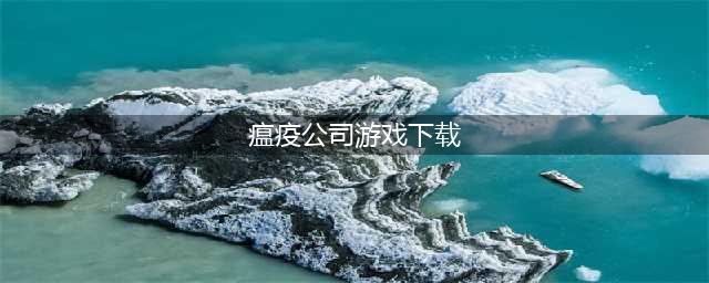 "瘟疫公司全球大流行危机的解决方案"(瘟疫公司游戏下载)