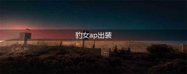 英雄联盟S11豹女打野装备 S11豹女打野出装顺序思路(豹女ap出装)
