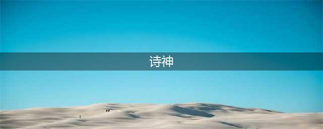 “诗神、诗仙、诗魔、诗鬼、诗佛”，你知道多少？(诗神)