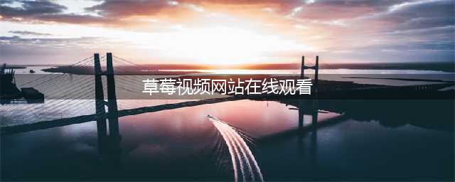 草莓视频-你的私人影院，随心畅享各类大片(草莓视频网站在线观看)