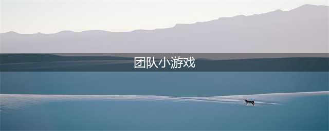 35个经典团队游戏(团队小游戏)