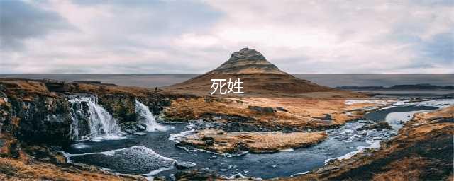 连“死”都姓了，还排不到第一名，一起看看最令人崩溃的姓氏有哪些？(死姓)