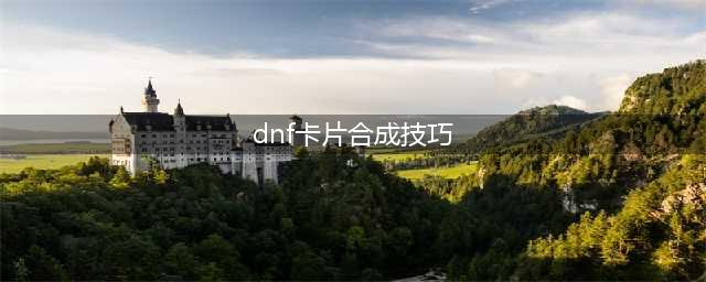 DNF合卡片技巧讲解 怎么合卡最划算教学(dnf卡片合成技巧)