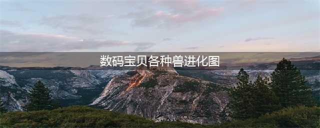 数码兽进化大全 数码宝贝进化路线图(数码宝贝各种兽进化图)