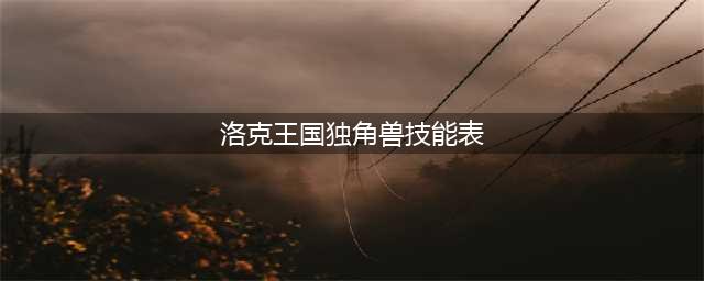 《洛克王国》白金独角兽技能大全一览 白金独角兽如何获取(洛克王国独角兽技能表)